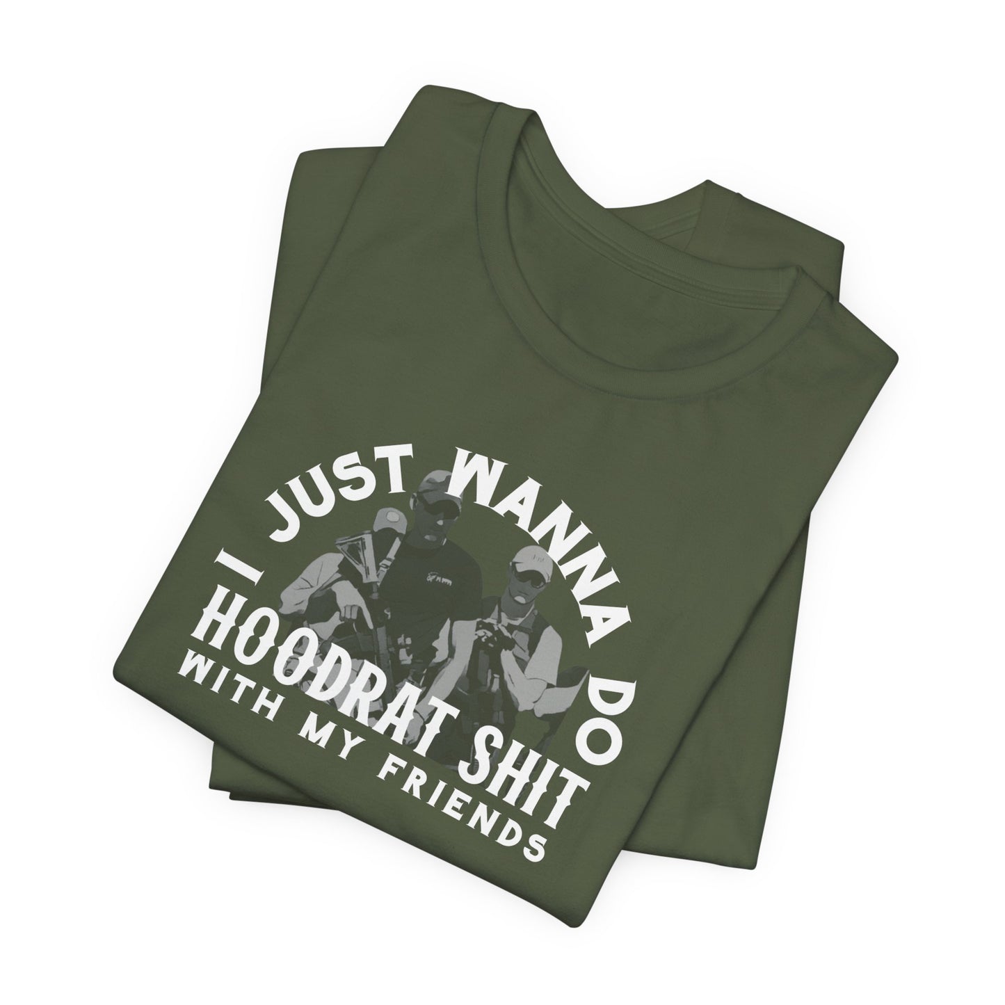 I just want to do hoodrat sh*t with my friends Tshirt