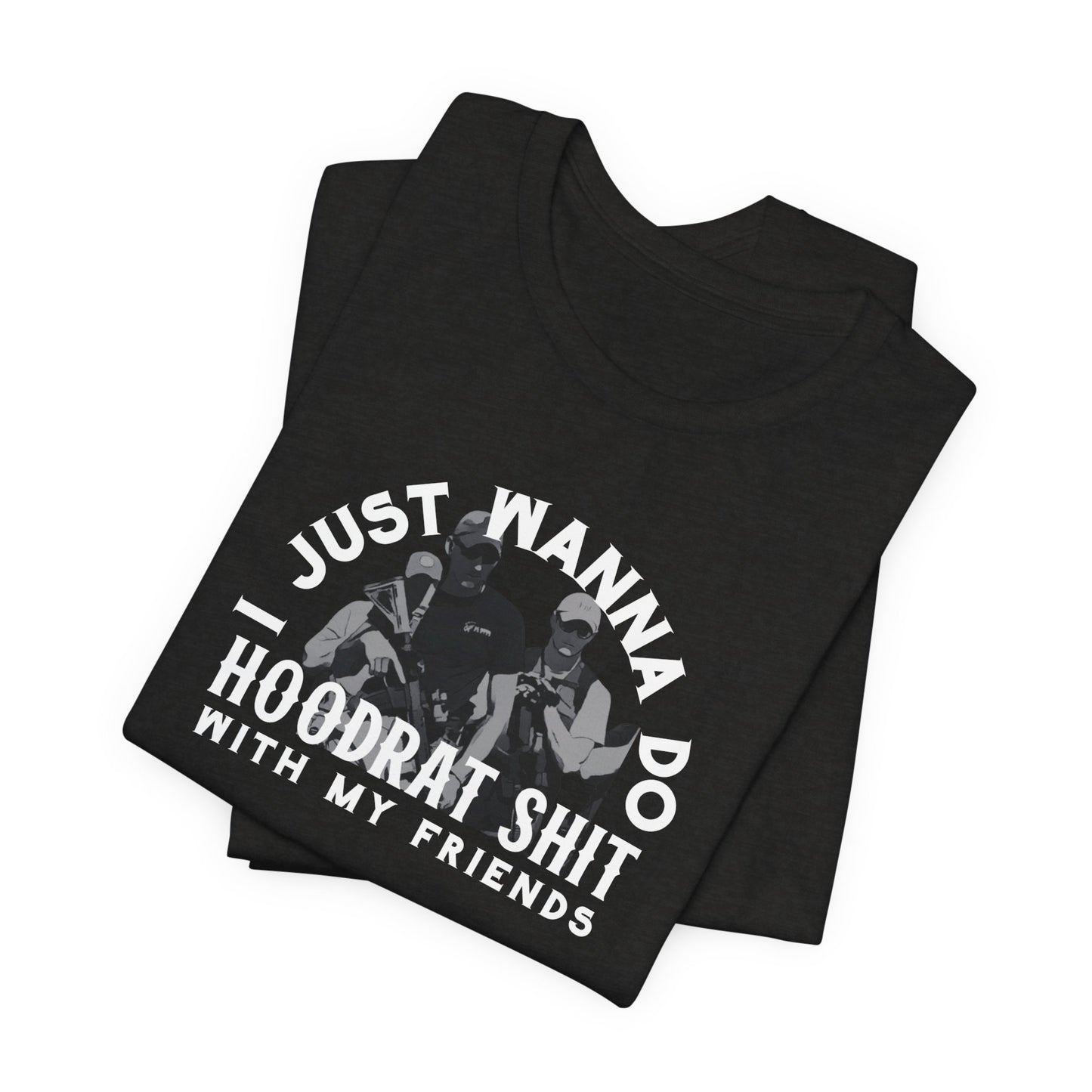 I just want to do hoodrat sh*t with my friends Tshirt